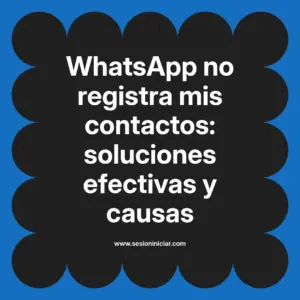 WhatsApp no registra mis contactos: soluciones efectivas y causas